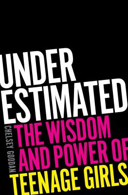 Underestimated : the wisdom and power of teenage girls /