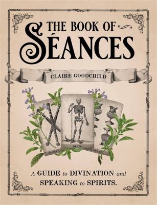 The book of séances : a guide to divination and speaking to spirits /