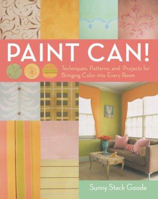 Paint can! : techniques, patterns, and projects for bringing color into every room /