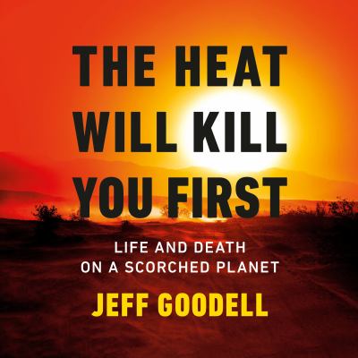 The heat will kill you first [eaudiobook] : Life and death on a scorched planet.