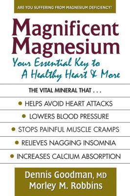 Magnificent magnesium : your essential key to a healthy heart and more /