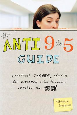 The anti 9-5 guide : practical career advice for women who think outside the cube /