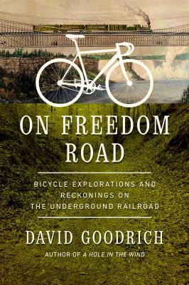 On freedom road : bicycle explorations and reckonings on the Underground Railroad /