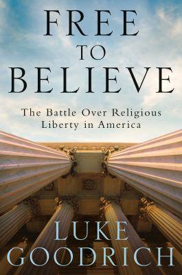 Free to believe : the battle over religious liberty in America /