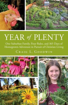 Year of plenty : one suburban family, four rules, and 365 days of homegrown adventure in pursuit of Christian living /