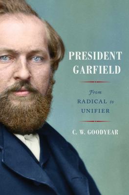 President Garfield : from radical to unifier /