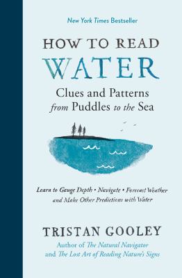How to read water : clues and patterns from puddles to the sea : learn to gauge depth, navigate, forecast weather and make other predictions with water /