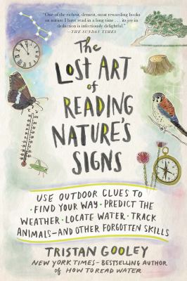 The lost art of reading nature's signs : use outdoor clues to find your way, predict the weather, locate water, track animals--and other forgotten skills /
