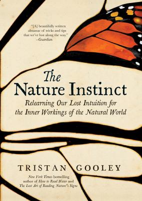 The nature instinct : relearning our lost intuition for the inner workings of the natural world /