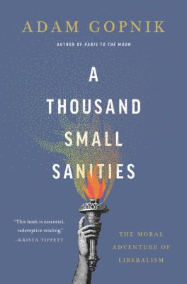 A thousand small sanities : the moral adventure of liberalism /