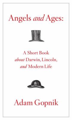 Angels and ages : a short book about Darwin, Lincoln, and modern life /