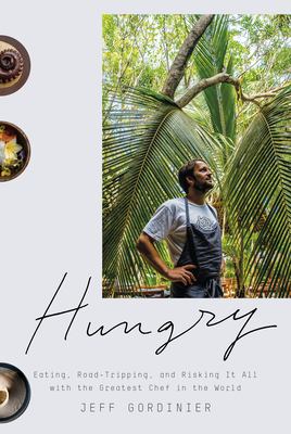 Hungry : eating, road-tripping and risking it all with the greatest chef in the world /
