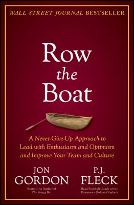 Row the boat : a never-give-up approach to lead with enthusiasm and optimism and improve your team and culture /