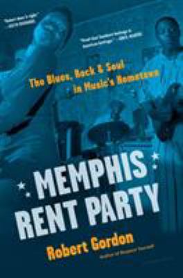 Memphis rent party : the blues, rock & soul in music's hometown /