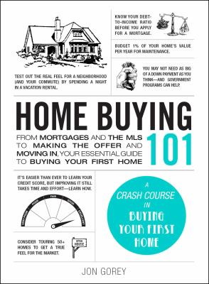 Home buying 101 : from mortgages and the MLS to making the offer and moving in, your essential guide to buying your first home /