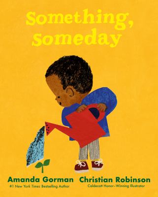 Something, someday / words by Amanda Gorman ; pictures by Christian Robinson.