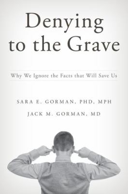 Denying to the grave : why we ignore the facts that will save us /