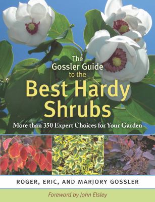 The Gossler guide to the best hardy shrubs : more than 350 expert choices for your garden /