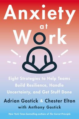 Anxiety at work : 8 strategies to help teams build resilience, handle uncertainty, and get stuff done /