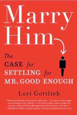 Marry him : the case for settling for Mr. Good Enough /