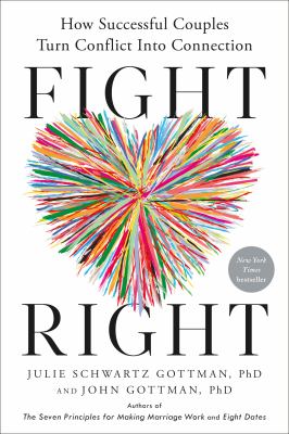 Fight right : how successful couples turn conflict into connection /