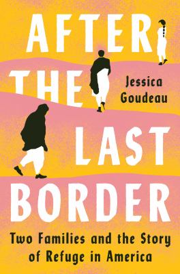 After the last border : two families and the story of refuge in America /