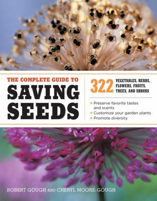 The complete guide to saving seeds : 322 vegetables, herbs, flowers, fruits, trees, and shrubs /