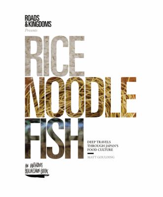 Rice, noodle, fish : deep travels through Japan's food culture /