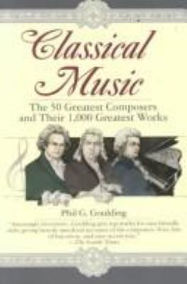 Classical music : the 50 greatest composers and their 1,000 greatest works /