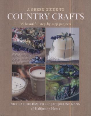 A green guide to country crafts : 35 beautiful step-by-step projects /