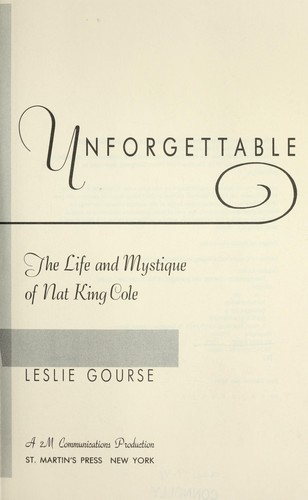 Unforgettable : the life and mystique of Nat King Cole /