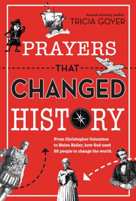 Prayers that changed history : from Christopher Columbus to Helen Keller, how God used 25 people to change the world /