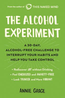 The alcohol experiment : a 30-day, alcohol-free challenge to interrupt your habits and help you take control /