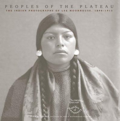 Peoples of the Plateau : the Indian photographs of Lee Moorhouse, 1898-1915 /