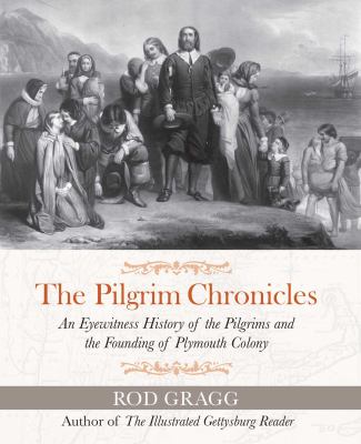 Pilgrim chronicles : an eyewitness history of the pilgrims and the founding of Plymouth colony /