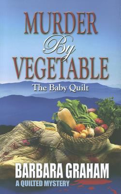 Murder by vegetable : the baby quilt, a quilted mystery /