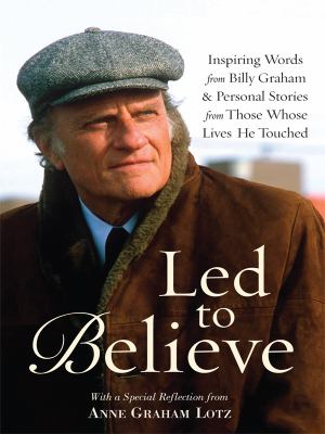 Led to believe : [large type] : inspiring words from Billy Graham & personal stories from those whose lives he touched /