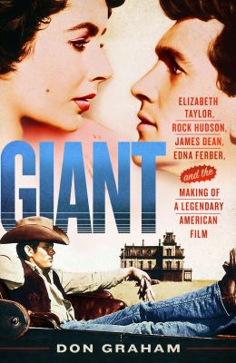 Giant : Elizabeth Taylor, Rock Hudson, James Dean, Edna Ferber, and the making of a legendary American film /