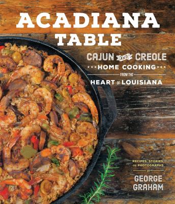 Acadiana table : Cajun and Creole home cooking from the heart of Louisiana /