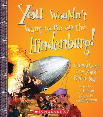 You wouldn't want to be on the Hindenburg! : a transatlantic trip you'd rather skip /