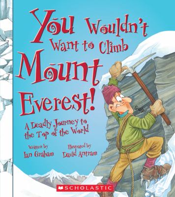 You wouldn't want to climb Mount Everest! : a deadly journey to the top of the world /