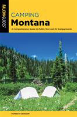 Camping Montana : a comprehensive guide to public tent and RV campgrounds /
