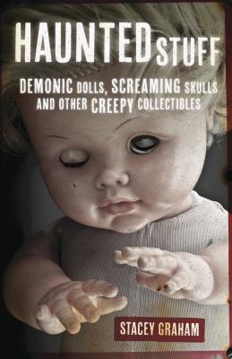 Haunted stuff : demonic dolls, screaming skulls and other creepy collectibles /