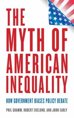 The myth of American inequality : how government biases policy debate /