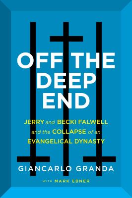 Off the deep end : Jerry and Becki Falwell and the collapse of an Evangelical dynasty /