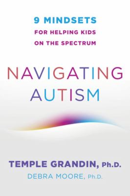 Navigating autism : 9 mindsets for helping kids on the spectrum /