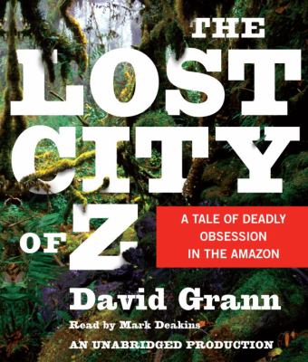 The lost city of Z : [compact disc, unabridged] : a tale of deadly obsession in the Amazon /