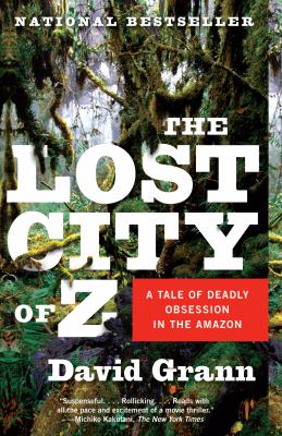 The lost city of z [ebook] : A tale of deadly obsession in the amazon.