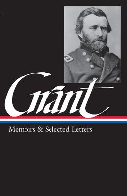 Memoirs and selected letters : personal memoirs of U.S. Grant, selected letters 1839-1865 /