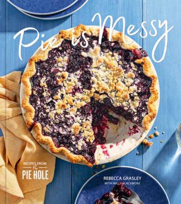 Pie is messy : recipes from the Pie Hole /